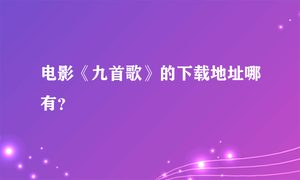 电影《九首歌》的下载地址哪有？