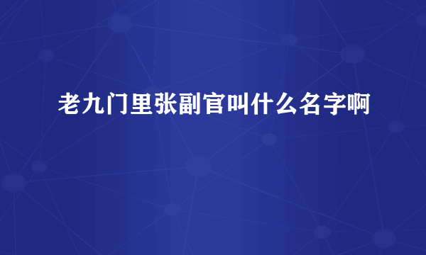 老九门里张副官叫什么名字啊