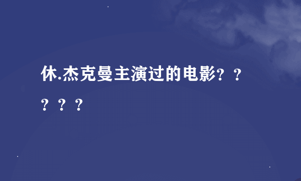 休.杰克曼主演过的电影？？？？？