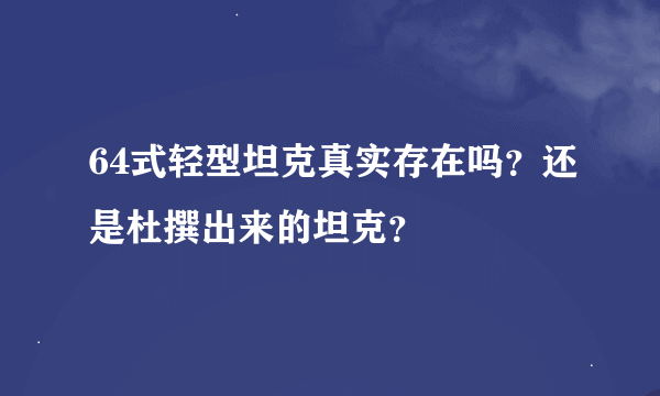 64式轻型坦克真实存在吗？还是杜撰出来的坦克？