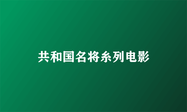 共和国名将糸列电影