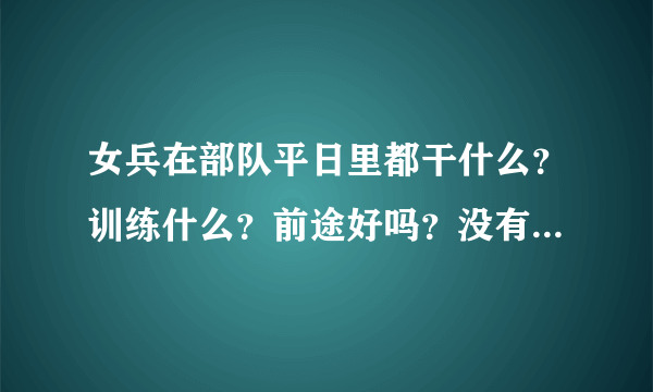 女兵在部队平日里都干什么？训练什么？前途好吗？没有关系就没前途吗？