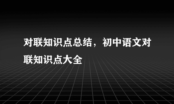 对联知识点总结，初中语文对联知识点大全