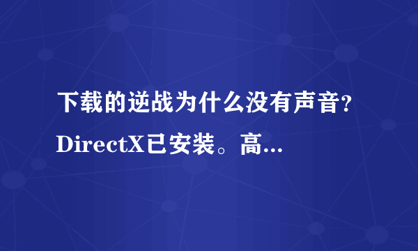 下载的逆战为什么没有声音？DirectX已安装。高悬赏~求解求解