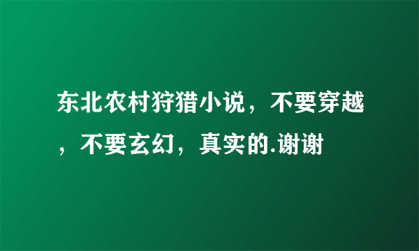 东北农村狩猎小说，不要穿越，不要玄幻，真实的.谢谢