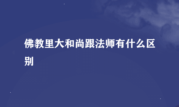 佛教里大和尚跟法师有什么区别