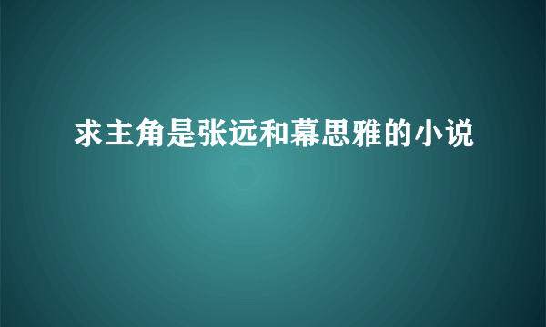 求主角是张远和幕思雅的小说