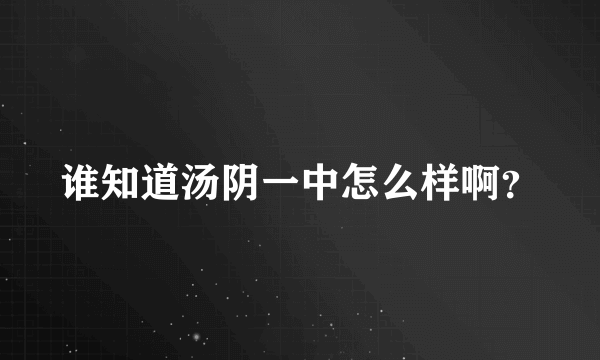 谁知道汤阴一中怎么样啊？