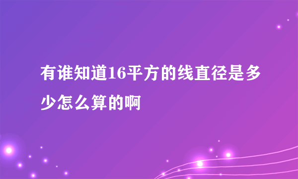 有谁知道16平方的线直径是多少怎么算的啊