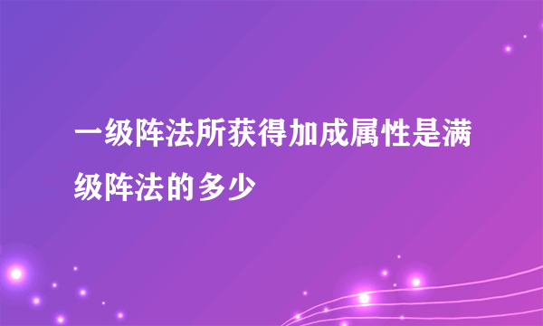 一级阵法所获得加成属性是满级阵法的多少