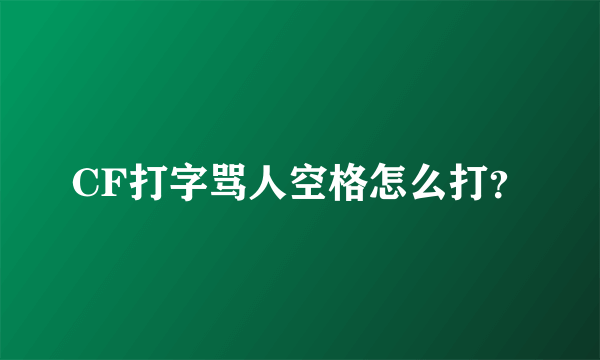 CF打字骂人空格怎么打？