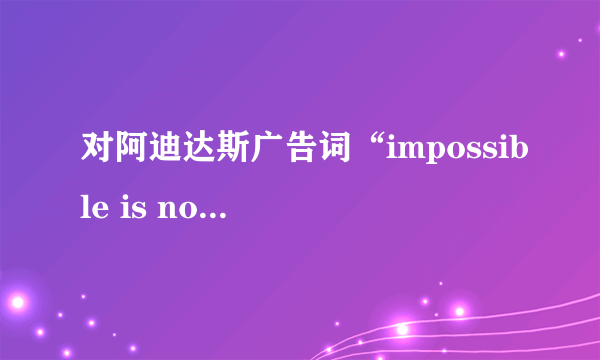 对阿迪达斯广告词“impossible is nothing”分析。