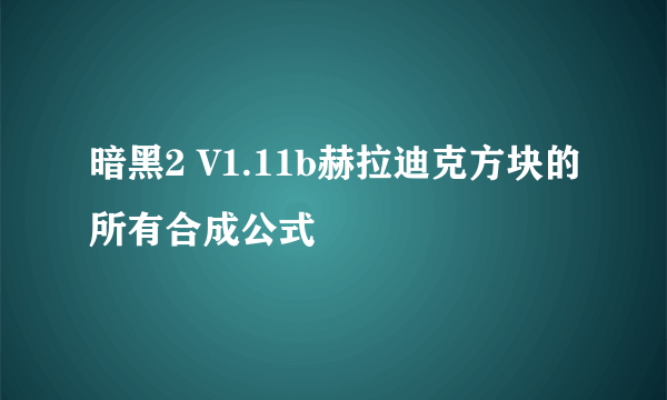 暗黑2 V1.11b赫拉迪克方块的所有合成公式