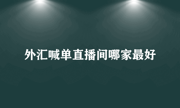 外汇喊单直播间哪家最好