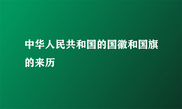 中华人民共和国的国徽和国旗的来历