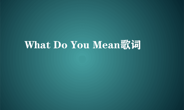 What Do You Mean歌词