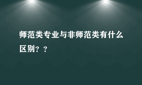 师范类专业与非师范类有什么区别？？