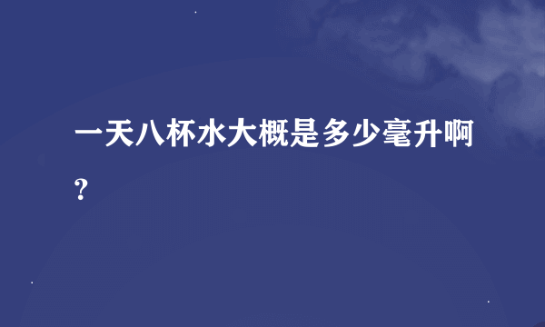 一天八杯水大概是多少毫升啊？