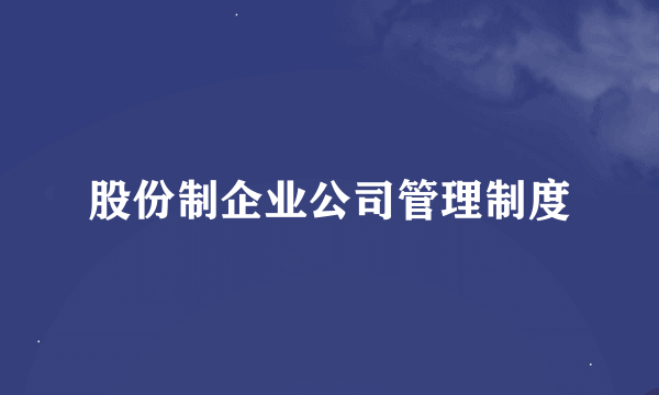 股份制企业公司管理制度