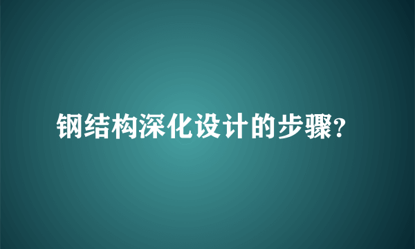 钢结构深化设计的步骤？