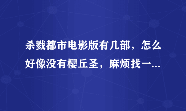 杀戮都市电影版有几部，怎么好像没有樱丘圣，麻烦找一下，谢谢