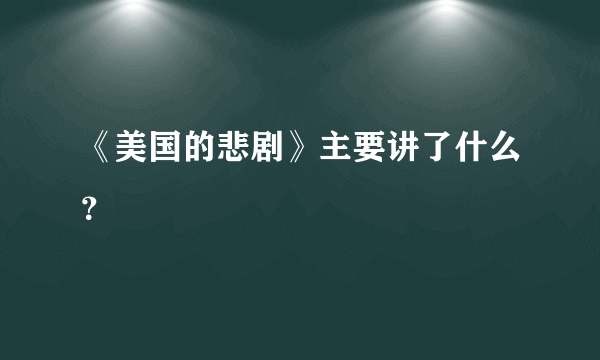 《美国的悲剧》主要讲了什么？