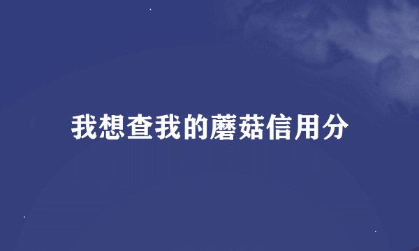 我想查我的蘑菇信用分