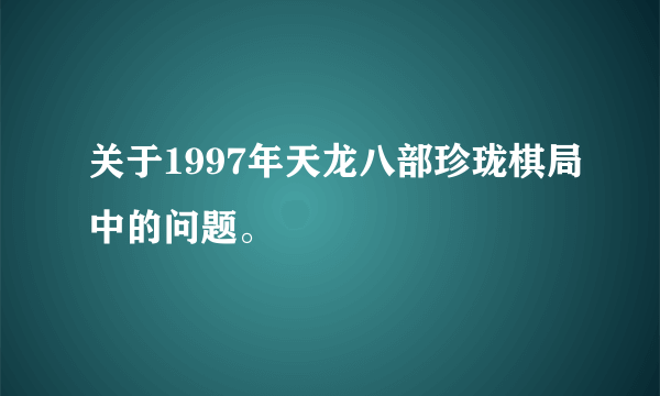 关于1997年天龙八部珍珑棋局中的问题。