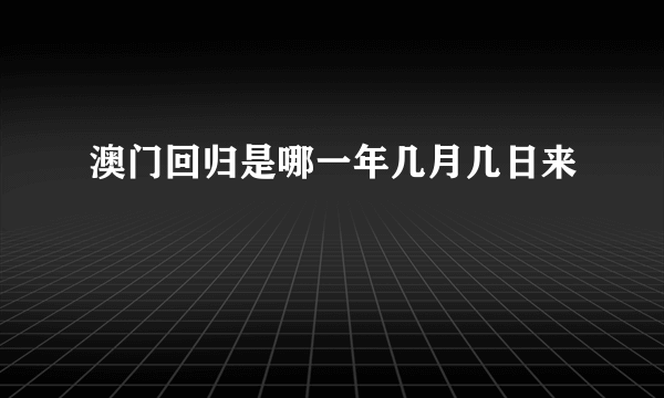 澳门回归是哪一年几月几日来