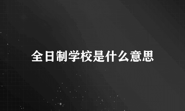 全日制学校是什么意思