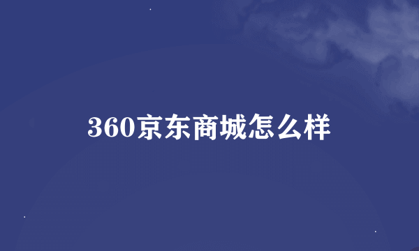 360京东商城怎么样