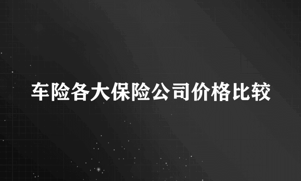 车险各大保险公司价格比较