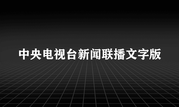 中央电视台新闻联播文字版