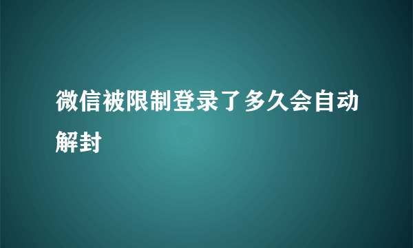 微信被限制登录了多久会自动解封