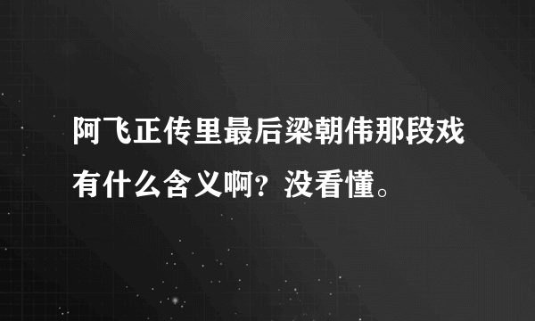 阿飞正传里最后梁朝伟那段戏有什么含义啊？没看懂。