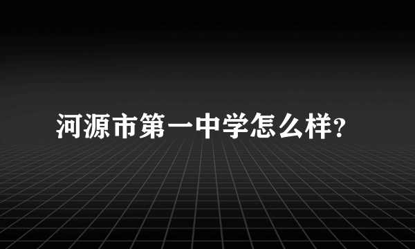 河源市第一中学怎么样？