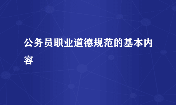 公务员职业道德规范的基本内容