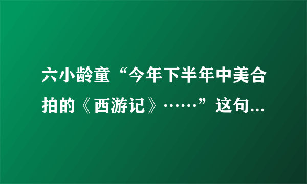 六小龄童“今年下半年中美合拍的《西游记》……”这句话的出处在哪？