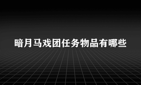 暗月马戏团任务物品有哪些