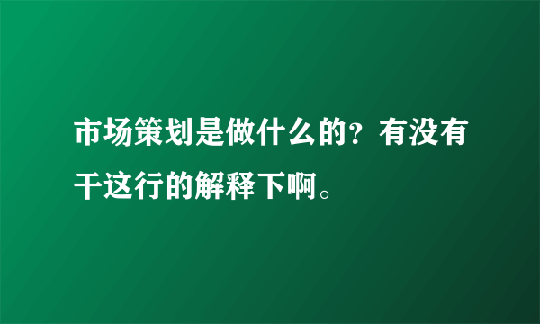 市场策划是做什么的？有没有干这行的解释下啊。