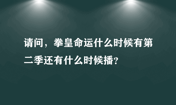 请问，拳皇命运什么时候有第二季还有什么时候播？