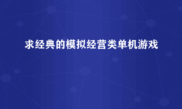 求经典的模拟经营类单机游戏