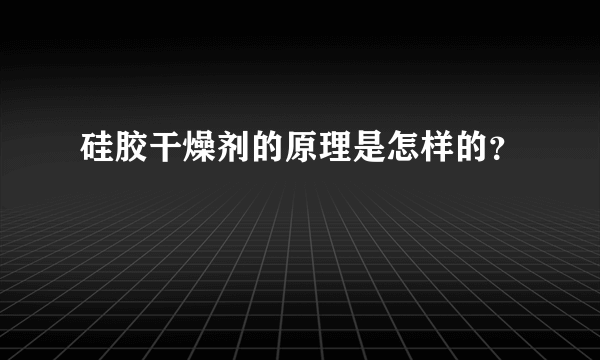 硅胶干燥剂的原理是怎样的？