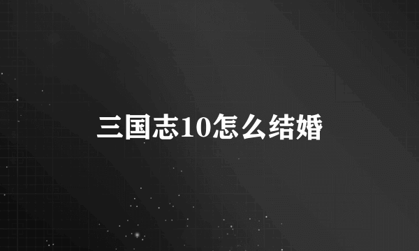 三国志10怎么结婚