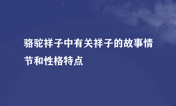 骆驼祥子中有关祥子的故事情节和性格特点