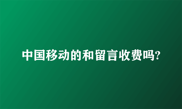 中国移动的和留言收费吗?