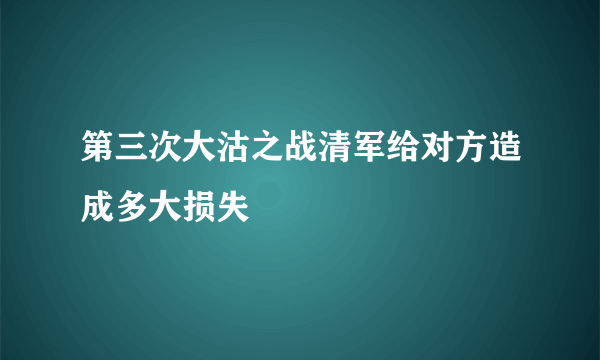 第三次大沽之战清军给对方造成多大损失