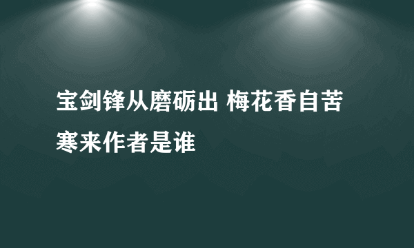 宝剑锋从磨砺出 梅花香自苦寒来作者是谁