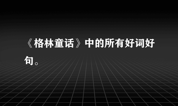 《格林童话》中的所有好词好句。