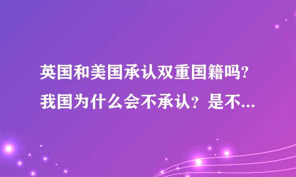 英国和美国承认双重国籍吗?我国为什么会不承认？是不是因为我们移居的问题？